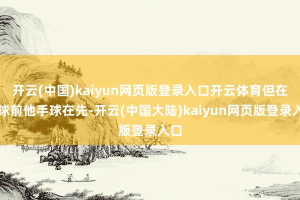 开云(中国)kaiyun网页版登录入口开云体育但在进球前他手球在先-开云(中国大陆)kaiyun网页版登录入口